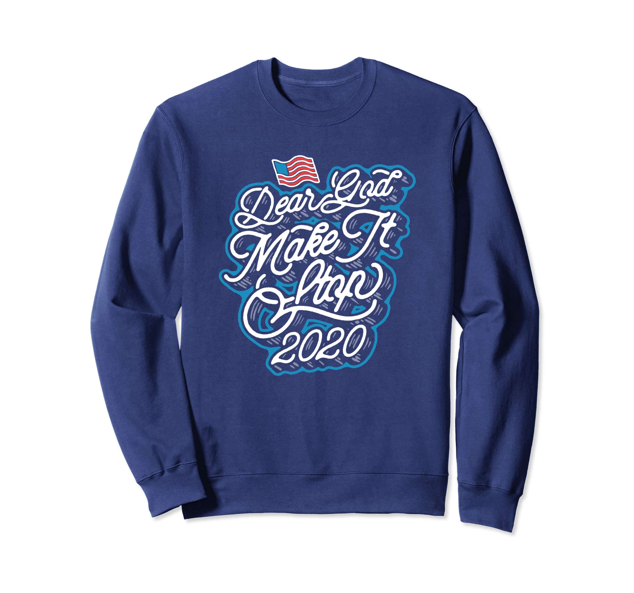 Dear God Make It Stop 2020 Sweatshirt - Casual Everyday Wear Men Women - T-Shirt, Sweatshirt, Hoodie