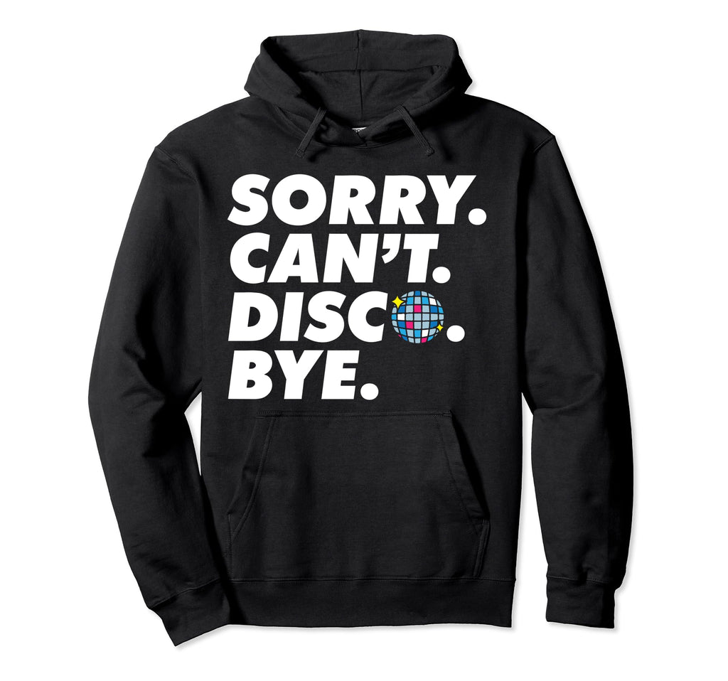 Sorry Cant Disco Bye Disco Ball Party 60S Hoodie - Graphic Print Unisex - T-Shirt, Sweatshirt, Hoodie