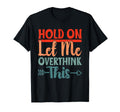 Funny Overthinking Sarcastic Joke Hold Let T-Shirt - Trendy Graphic Unisex - T-Shirt, Sweatshirt, Hoodie