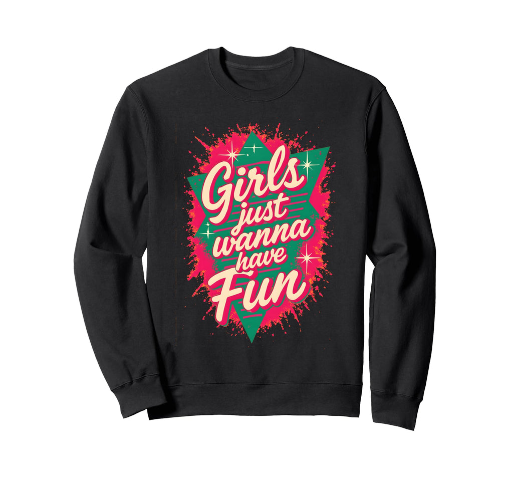 Just Wanna Have Fun 80S Throwback Sweatshirt - Graphic Print Men Women - T-Shirt, Sweatshirt, Hoodie
