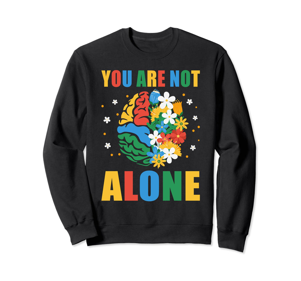 Your Are Not Alone Mental Health Sweatshirt - Novelty Apparel for Adults - T-Shirt, Sweatshirt, Hoodie