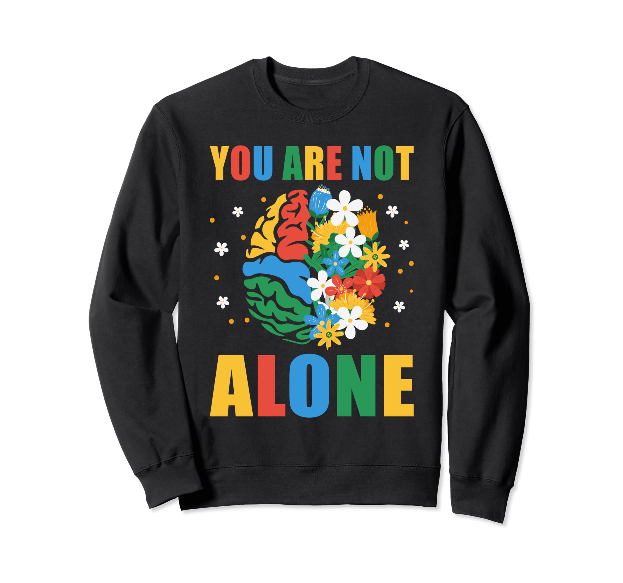 Your Are Not Alone Mental Health Sweatshirt - Novelty Apparel for Adults - T-Shirt, Sweatshirt, Hoodie