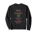 Heal Loudly When You Have Suffered Sweatshirt - Minimalist Print Unisex - T-Shirt, Sweatshirt, Hoodie