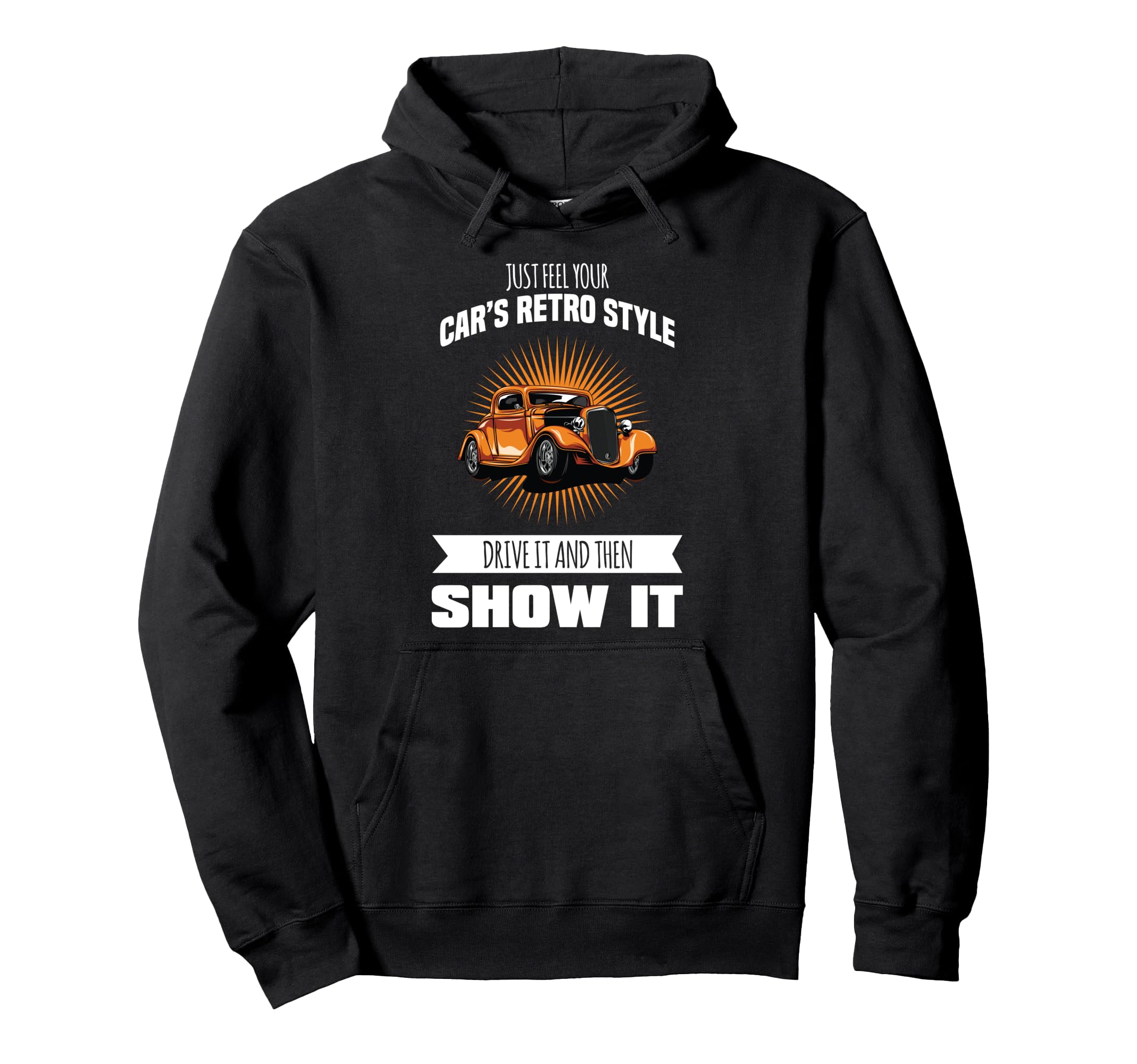 Just Feel Your Cars Drive It And Show Hoodie - Custom Art Print Unisex - T-Shirt, Sweatshirt, Hoodie