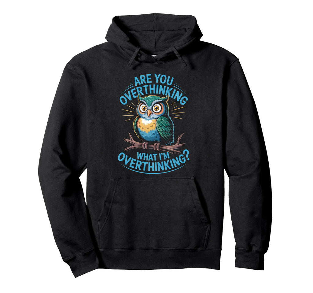 Funny Overthinking Owl Anxiety Hoodie - Casual Everyday Wear Men Women - T-Shirt, Sweatshirt, Hoodie