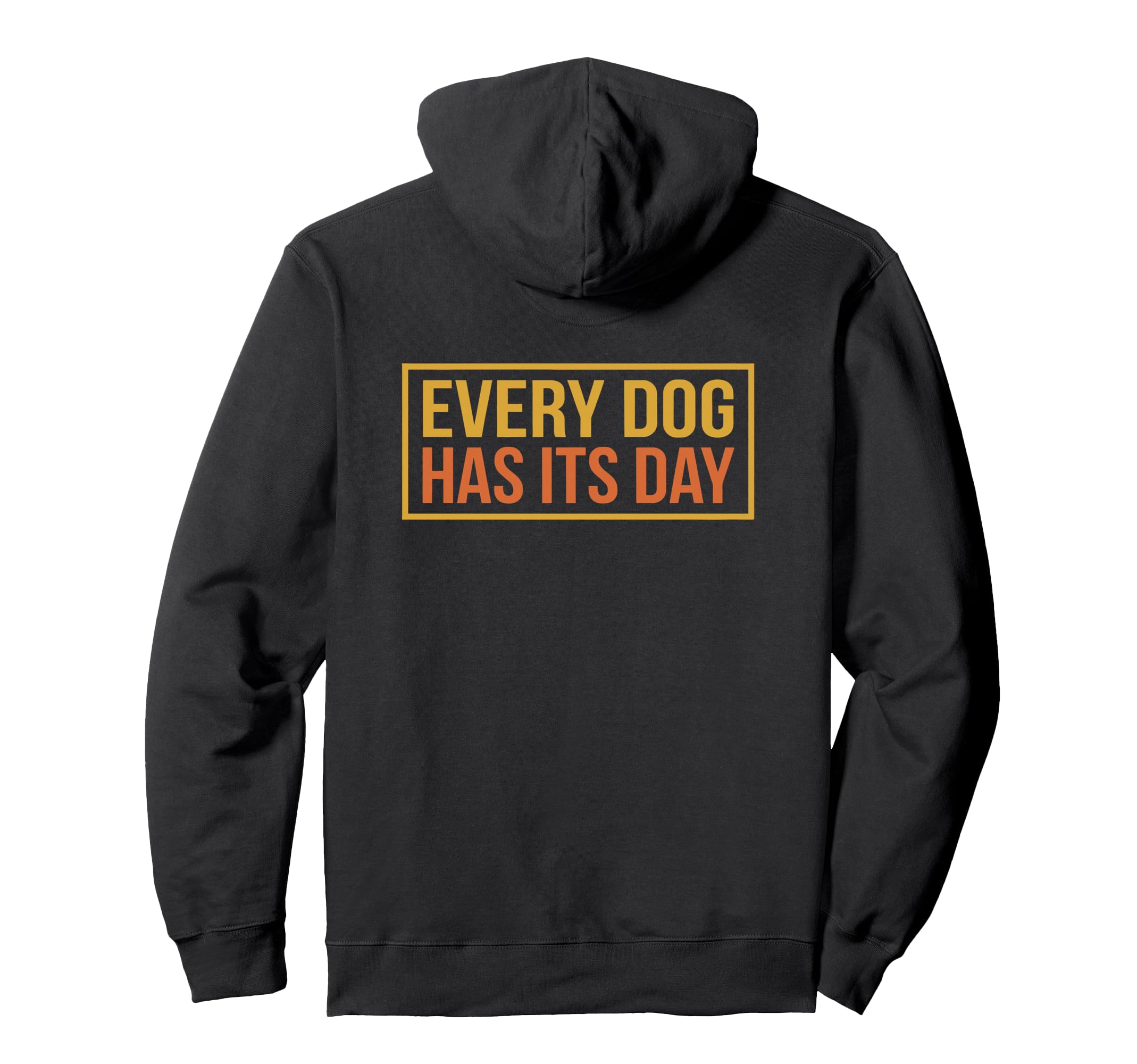 Every Dog Has Its Day Typography Hoodie - Trendy Graphic for Adults - T-Shirt, Sweatshirt, Hoodie