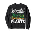 Plant Lover Gardening Introverted But Sweatshirt - Streetwear Style Unisex - T-Shirt, Sweatshirt, Hoodie