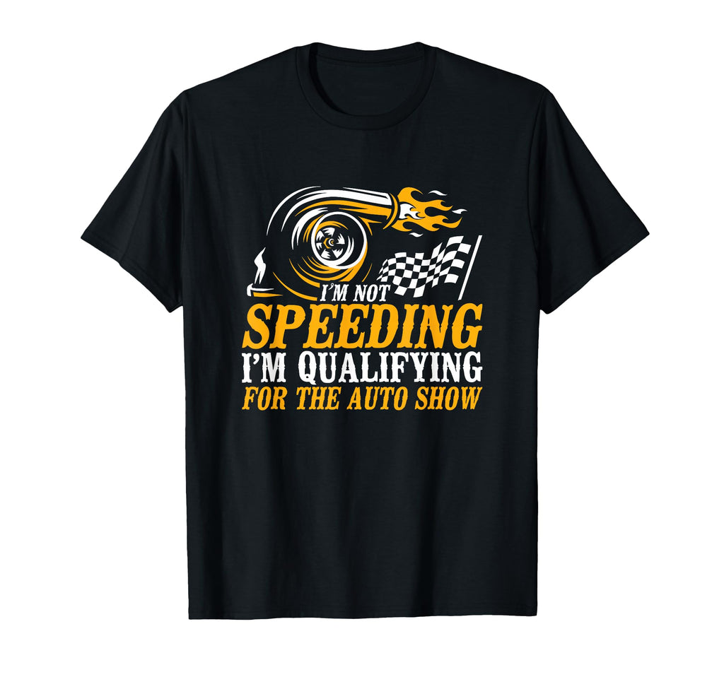 Im Not Speeding Im Qualifying Auto Show T-Shirt - Graphic Print for Adults - T-Shirt, Sweatshirt, Hoodie