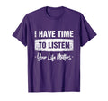 I Have Time To Listen Your Life T-Shirt - Custom Art Print Men Women - T-Shirt, Sweatshirt, Hoodie