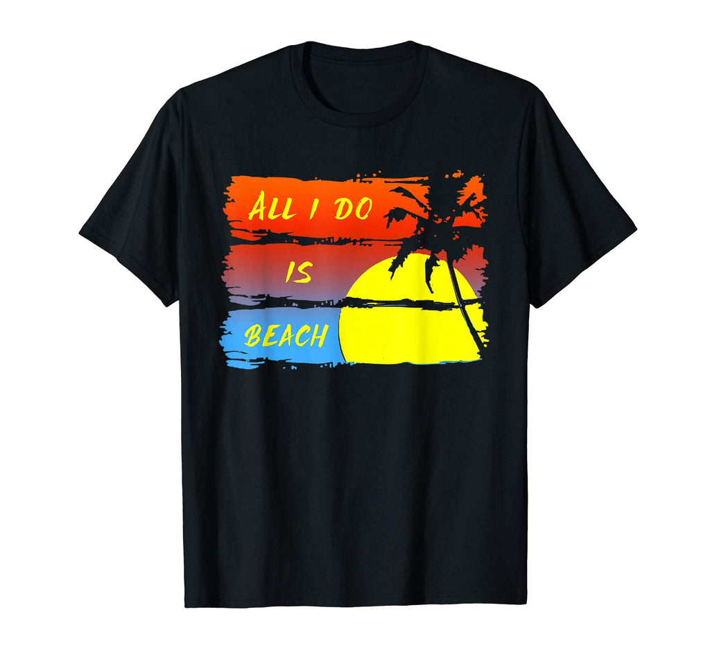 Funny All That I Do Is Beach Sunset T-Shirt - Novelty Apparel for Adults - T-Shirt, Sweatshirt, Hoodie