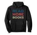 Read More Books Font Book Lover Reading Hoodie - Streetwear Style Men Women - T-Shirt, Sweatshirt, Hoodie