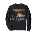 Friends Dont Let Friends Roll Alone Sweatshirt - Graphic Print Men Women - T-Shirt, Sweatshirt, Hoodie