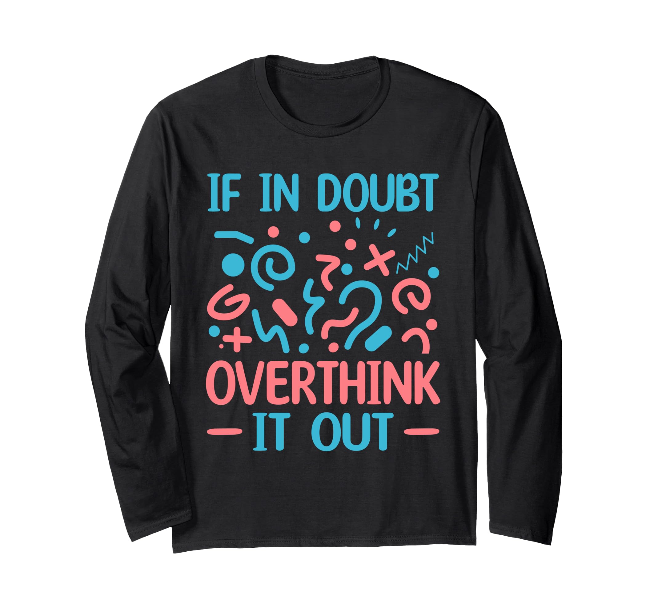 When Doubt Overthink It Out Overthinker T-Shirt - Unique Graphic Unisex - T-Shirt, Sweatshirt, Hoodie