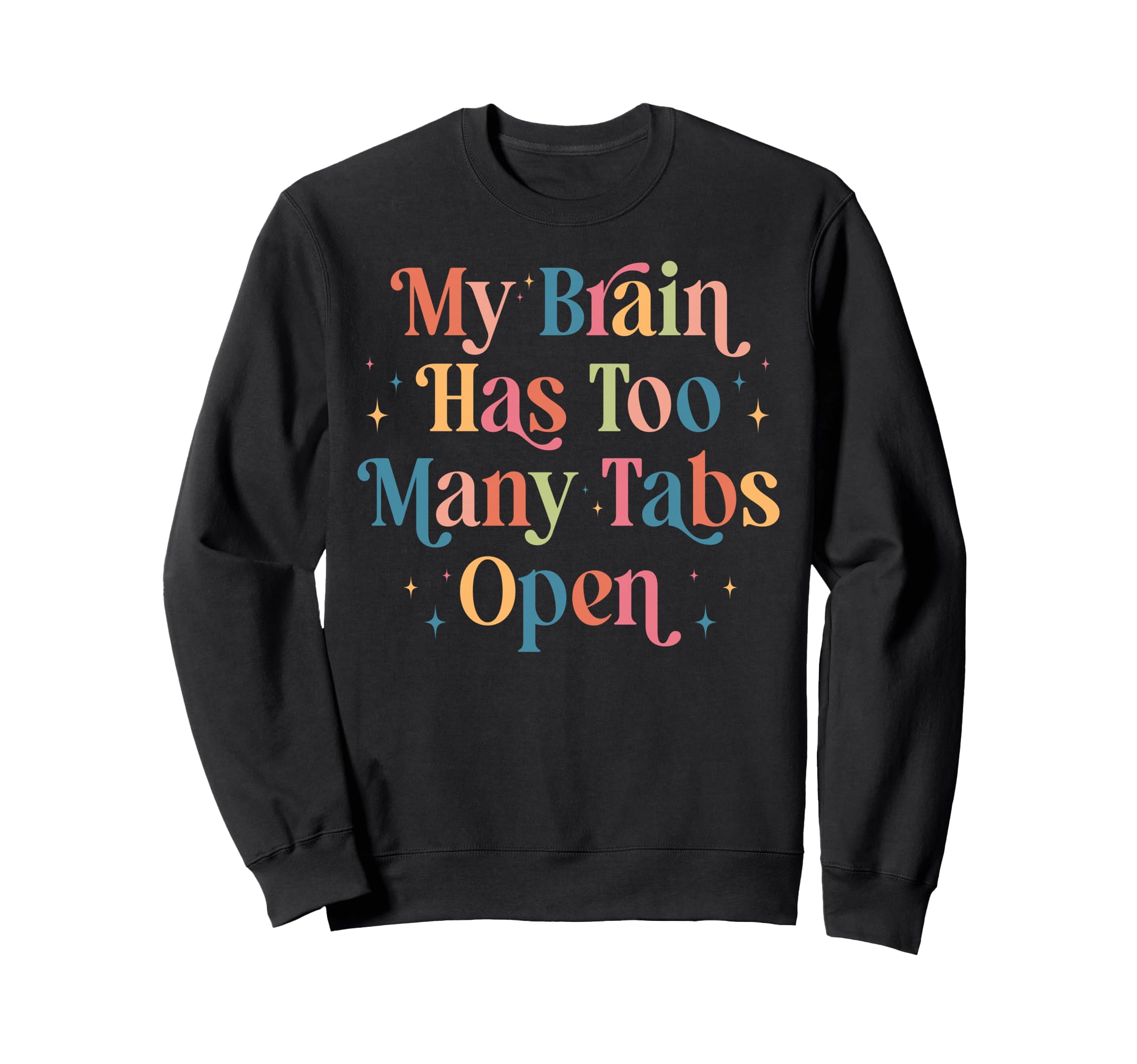My Brain Has Too Many Tabs Sweatshirt - Casual Everyday Wear for Adults - T-Shirt, Sweatshirt, Hoodie