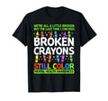 Broken Crayons Still Color Mental Health T-Shirt - Novelty Apparel Unisex - T-Shirt, Sweatshirt, Hoodie