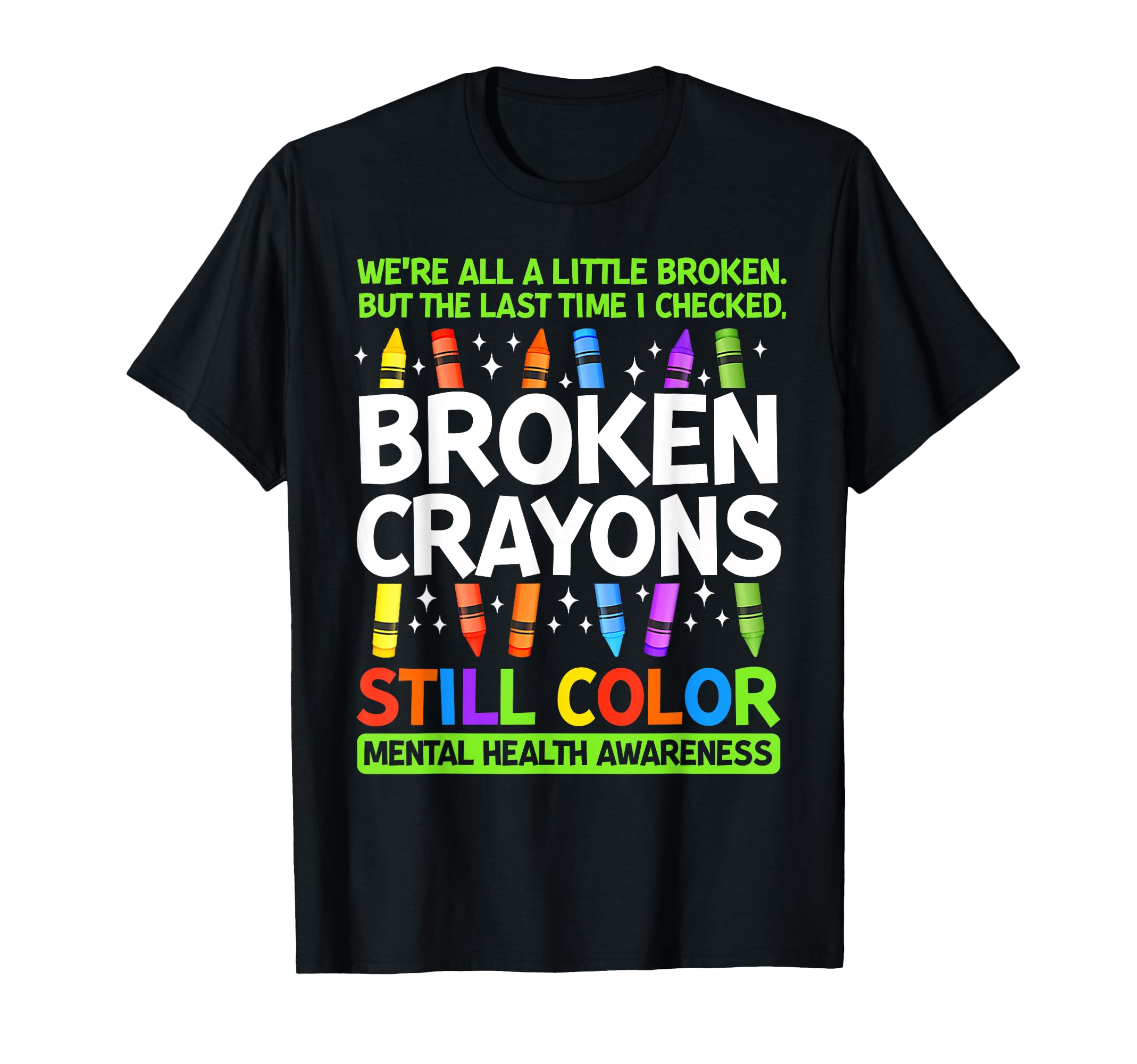 Broken Crayons Still Color Mental Health T-Shirt - Novelty Apparel Unisex - T-Shirt, Sweatshirt, Hoodie