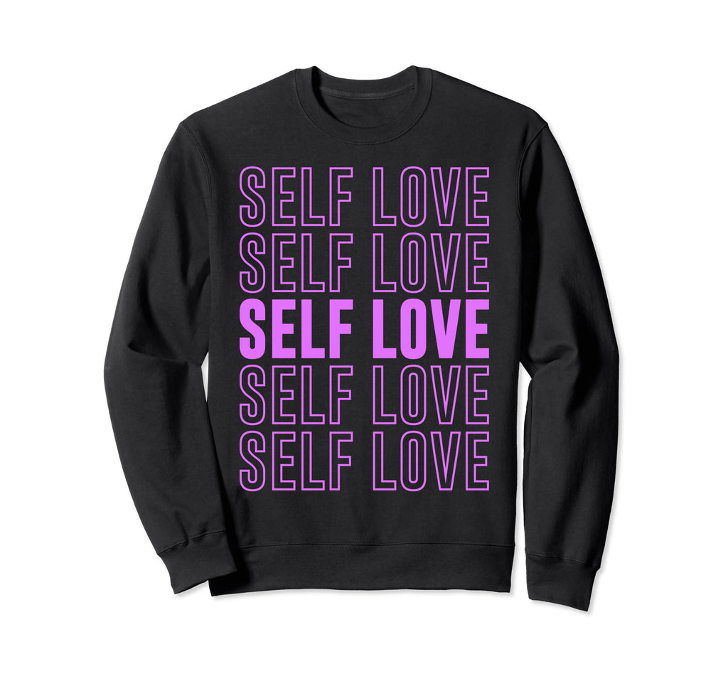 Self Love Inspirational Mental Health Sweatshirt - Trendy Graphic Men Women - T-Shirt, Sweatshirt, Hoodie