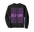 Self Love Inspirational Mental Health Sweatshirt - Trendy Graphic Men Women - T-Shirt, Sweatshirt, Hoodie