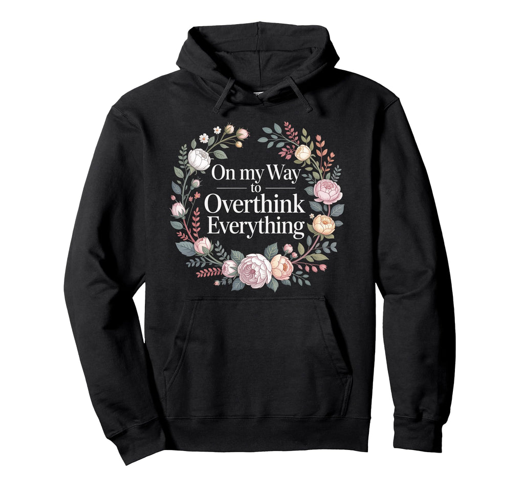 My Way To Overthink Everything Overthinker Hoodie - Graphic Print Men Women - T-Shirt, Sweatshirt, Hoodie