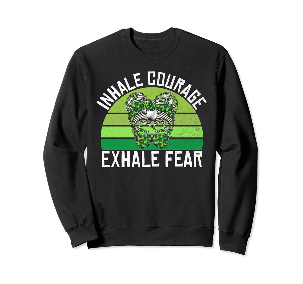Inhale Courage Exhale Fear Mental Sweatshirt - Fun Novelty Design Unisex - T-Shirt, Sweatshirt, Hoodie