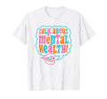 Talk About Mental Health T-Shirt - Unique Graphic Unisex - T-Shirt, Sweatshirt, Hoodie