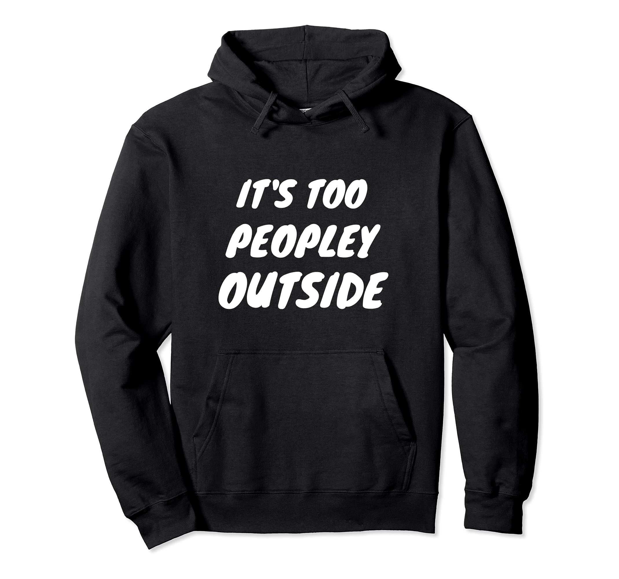 Its Too Peopley Outside Funny Introvert Pun Hoodie - Graphic Print Unisex - T-Shirt, Sweatshirt, Hoodie