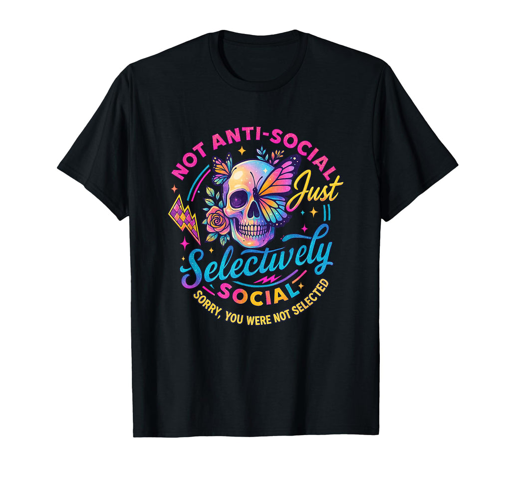 Not Anti Social Just Selectively T-Shirt - Fun Novelty Design Unisex - T-Shirt, Sweatshirt, Hoodie