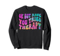 Ok But Have You Tried Therapy Mental Sweatshirt - Graphic Print for Adults - T-Shirt, Sweatshirt, Hoodie