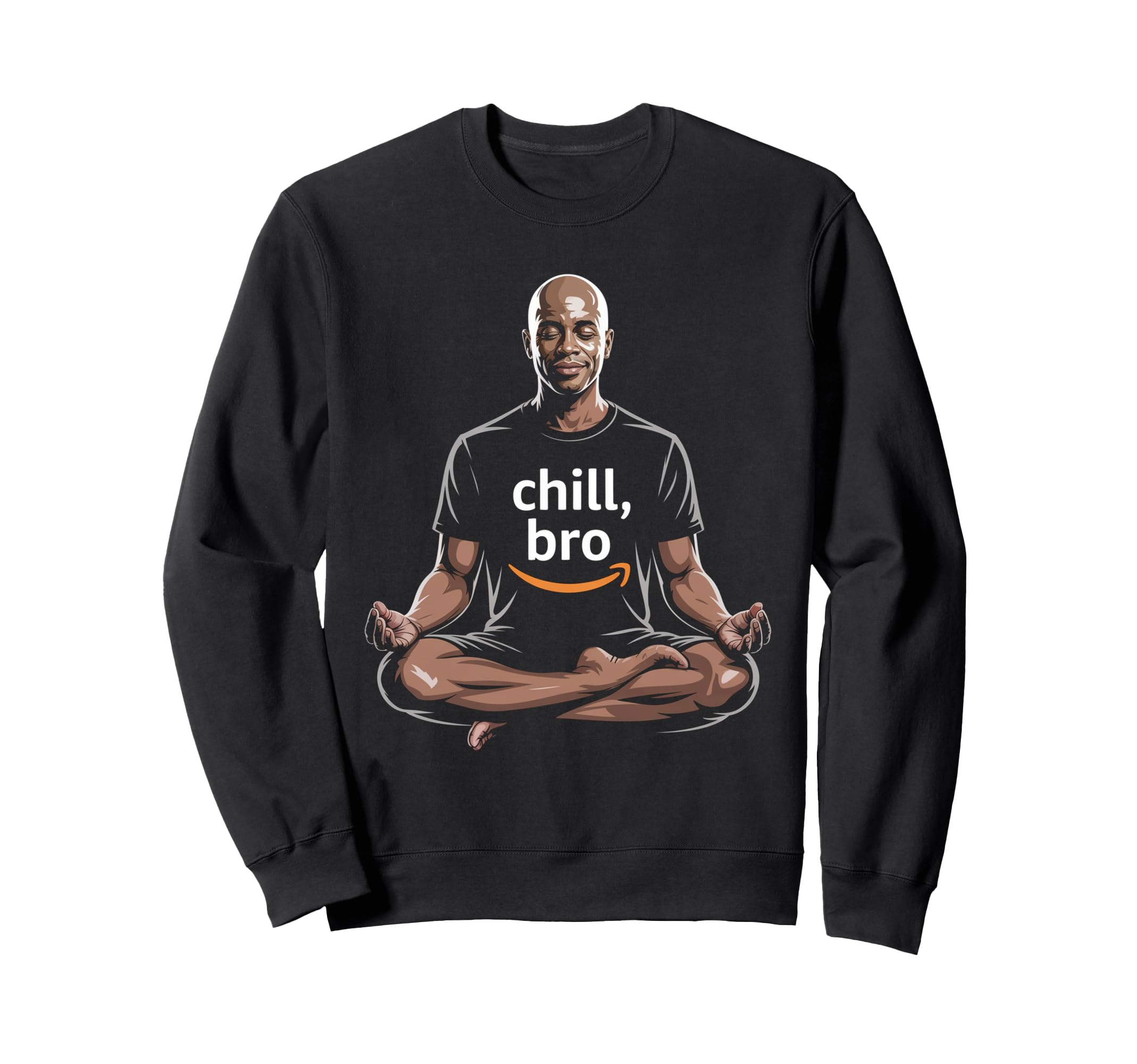 Chill Bro Inspiring Funny Sweatshirt - Casual Everyday Wear Unisex - T-Shirt, Sweatshirt, Hoodie