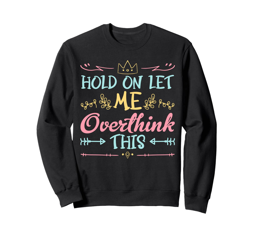 Hold Let Me Overthink This Sweatshirt - Streetwear Style for Adults - T-Shirt, Sweatshirt, Hoodie