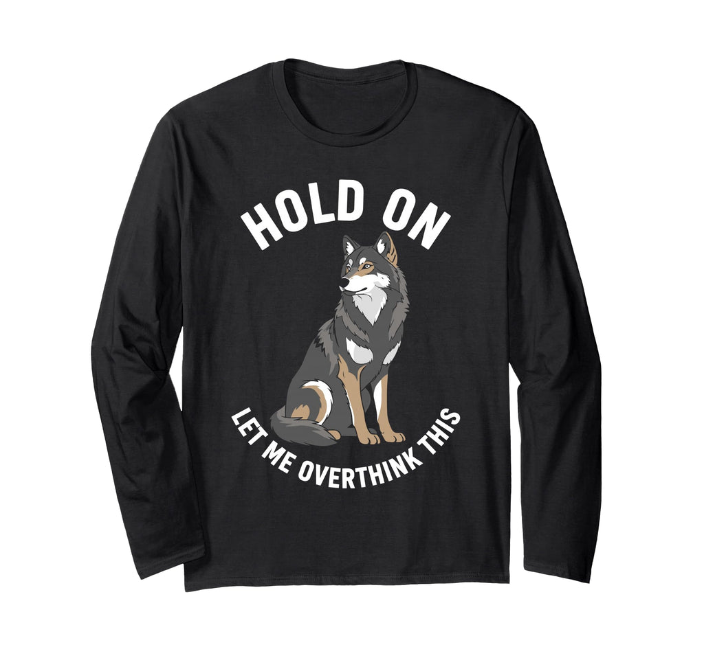 Wolf Overthinker Hold Let Me Overthink This T-Shirt - Unique Graphic Unisex - T-Shirt, Sweatshirt, Hoodie