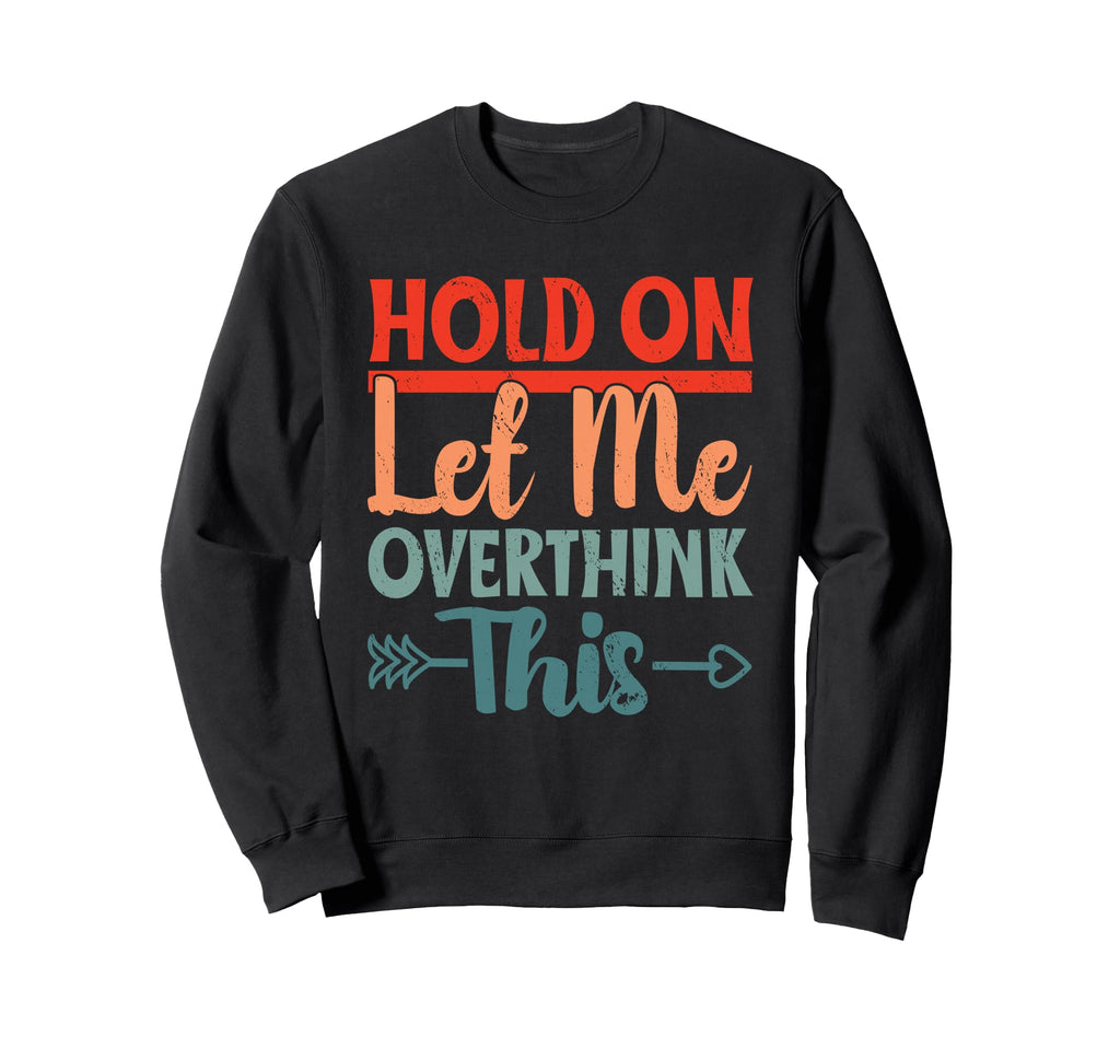 Funny Overthinking Sarcastic Joke Sweatshirt - Custom Art Print for Adults - T-Shirt, Sweatshirt, Hoodie