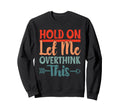 Funny Overthinking Sarcastic Joke Sweatshirt - Custom Art Print for Adults - T-Shirt, Sweatshirt, Hoodie