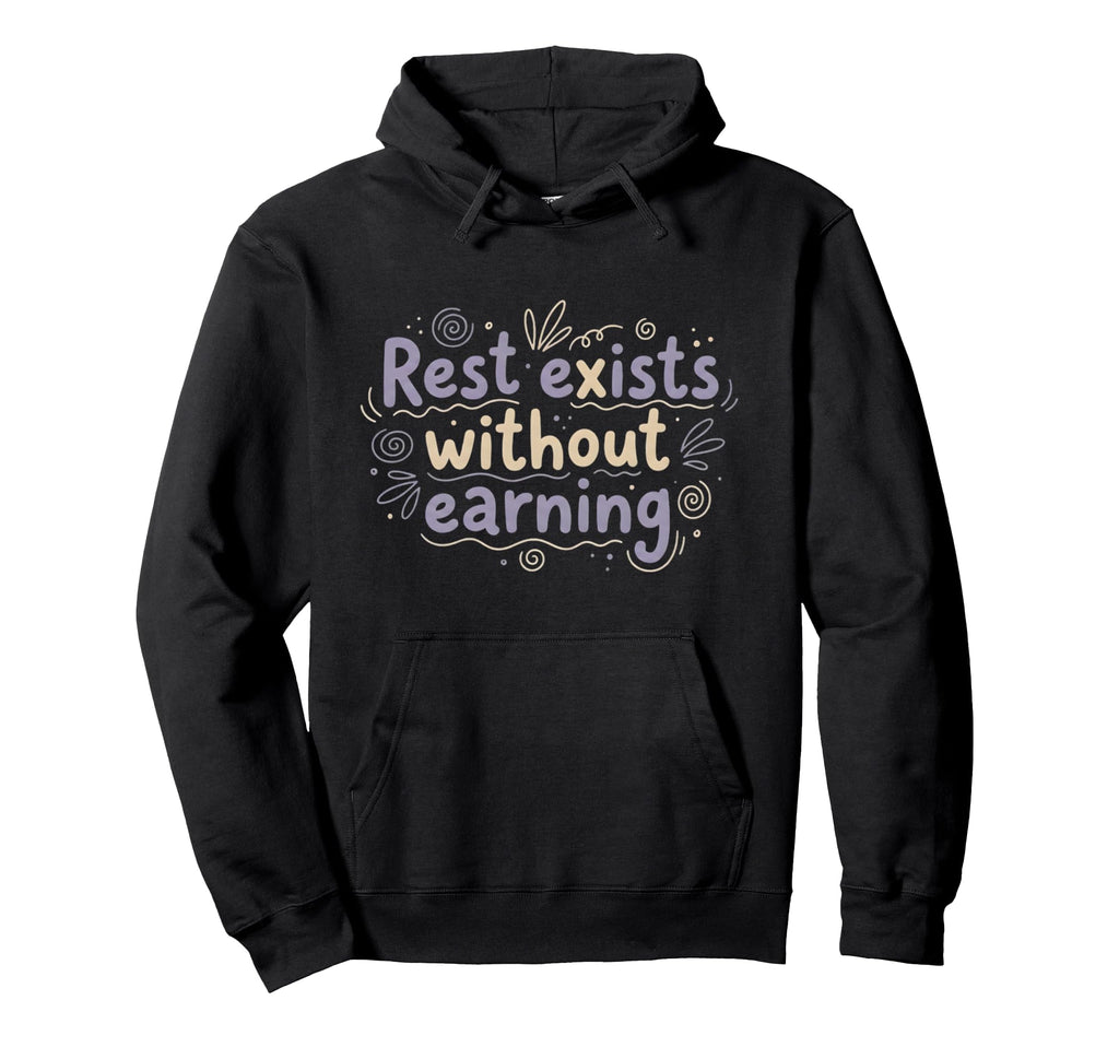 Mental Health Rest Exists Without Earning Hoodie - Custom Art Print Unisex - T-Shirt, Sweatshirt, Hoodie