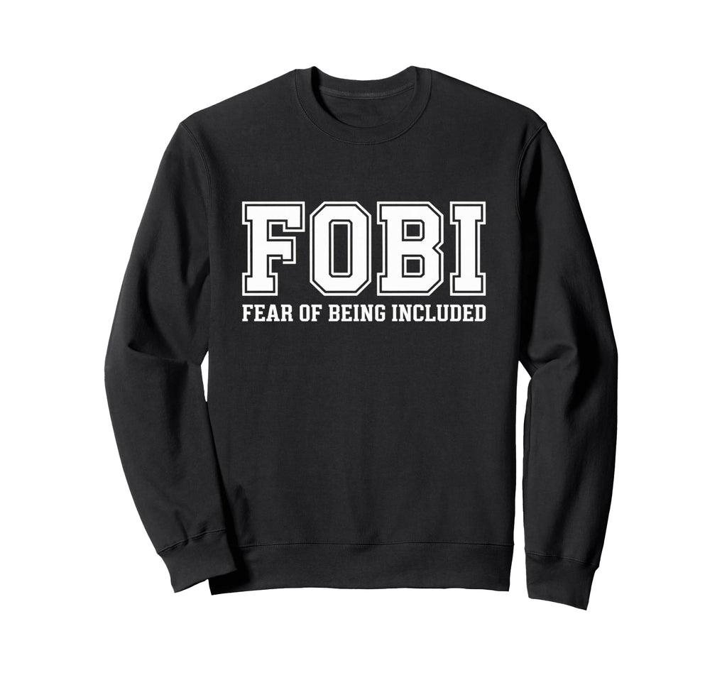 Fobi Fear Being Included Funny Sweatshirt - Custom Art Print Unisex - T-Shirt, Sweatshirt, Hoodie