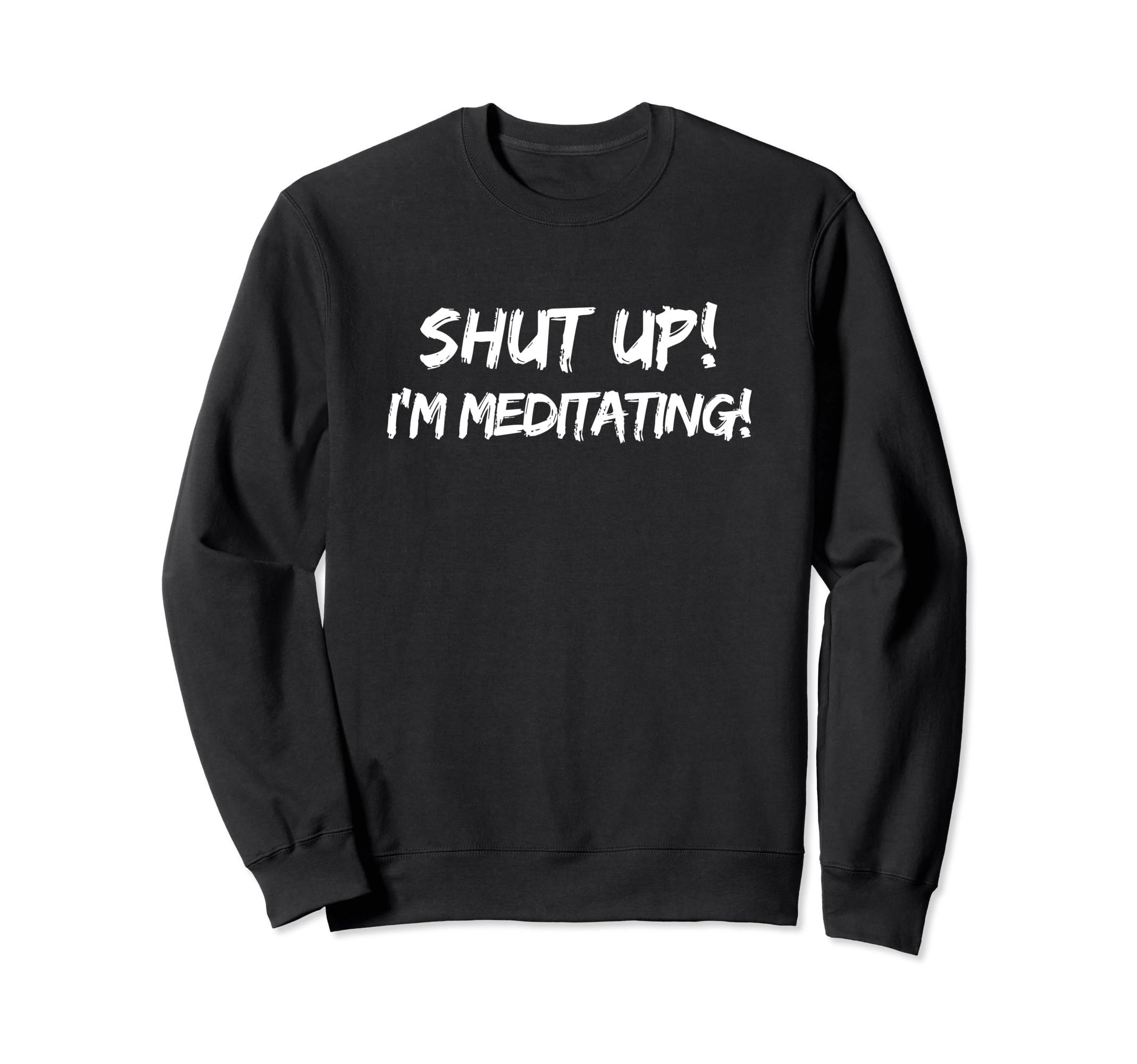 Funny Yoga Shut Up Im Meditating Sweatshirt - Streetwear Style for Adults - T-Shirt, Sweatshirt, Hoodie