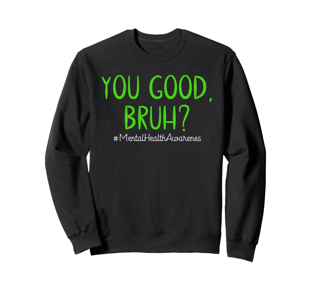 You Good Bruh Mental Health Matters Sweatshirt - Streetwear Style Unisex - T-Shirt, Sweatshirt, Hoodie