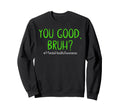 You Good Bruh Mental Health Matters Sweatshirt - Streetwear Style Unisex - T-Shirt, Sweatshirt, Hoodie