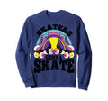 Funny Skaters Gonna Skate Roller Sweatshirt - Aesthetic Graphic for Adults - T-Shirt, Sweatshirt, Hoodie