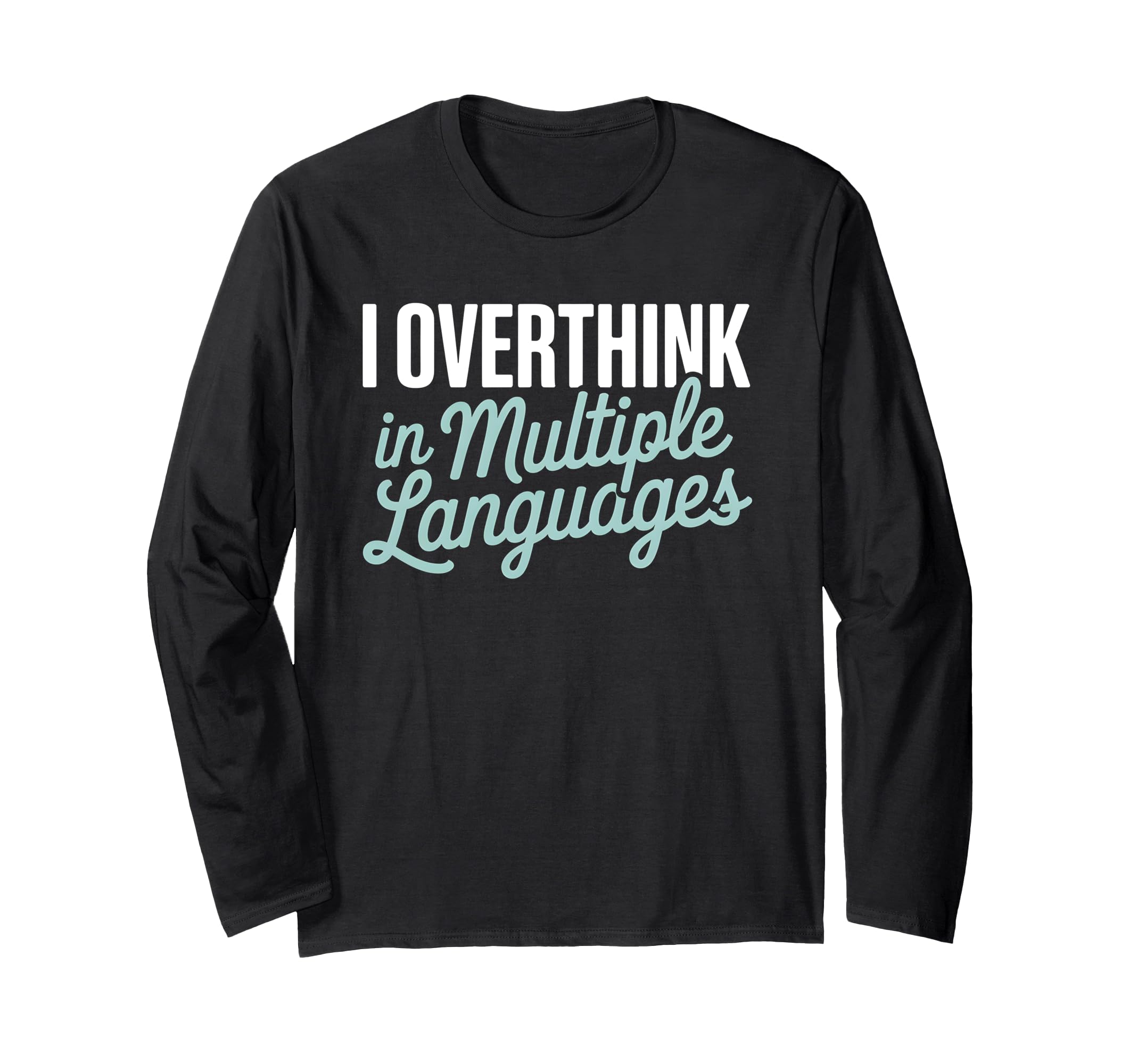 I Overthink Multiple Languages T-Shirt - Custom Art Print for Adults - T-Shirt, Sweatshirt, Hoodie