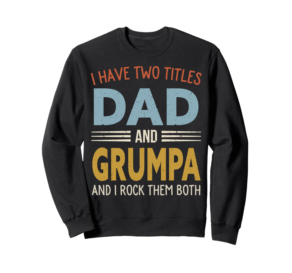 I Have Two Titles Dad And Grumpa Sweatshirt - Custom Art Print for Adults - T-Shirt, Sweatshirt, Hoodie