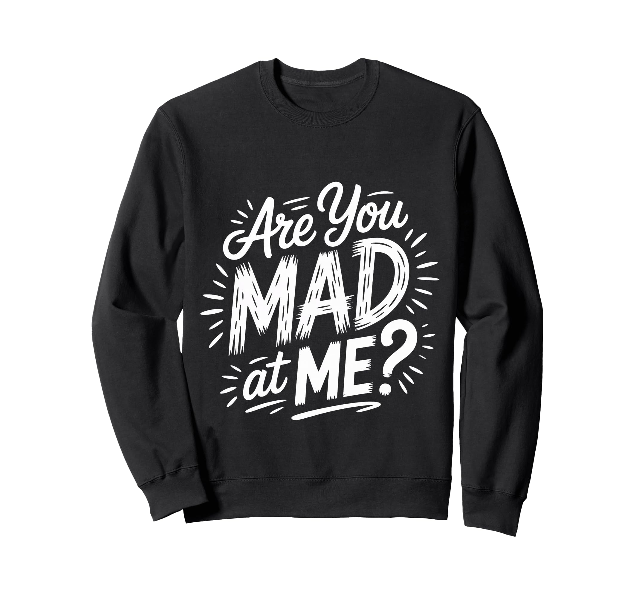 Are You Mad Me Sarcastic Mood Sweatshirt - Fun Novelty Design Men Women - T-Shirt, Sweatshirt, Hoodie