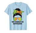 My Energy Is Expensive Self Love Self Care T-Shirt - Novelty Apparel Unisex - T-Shirt, Sweatshirt, Hoodie