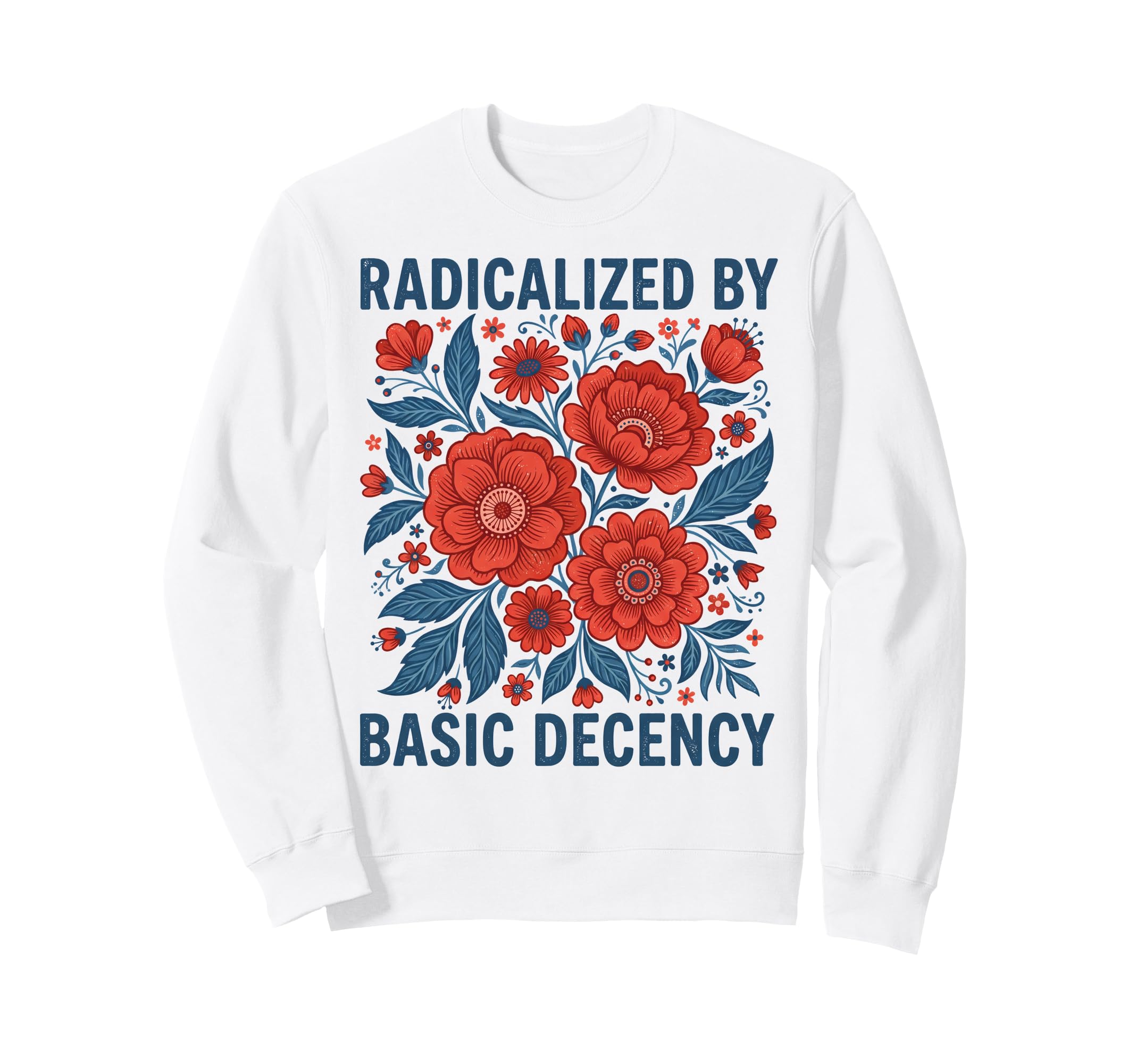 Radicalized Basic Decency Art Floral Sweatshirt - Unique Graphic Unisex - T-Shirt, Sweatshirt, Hoodie