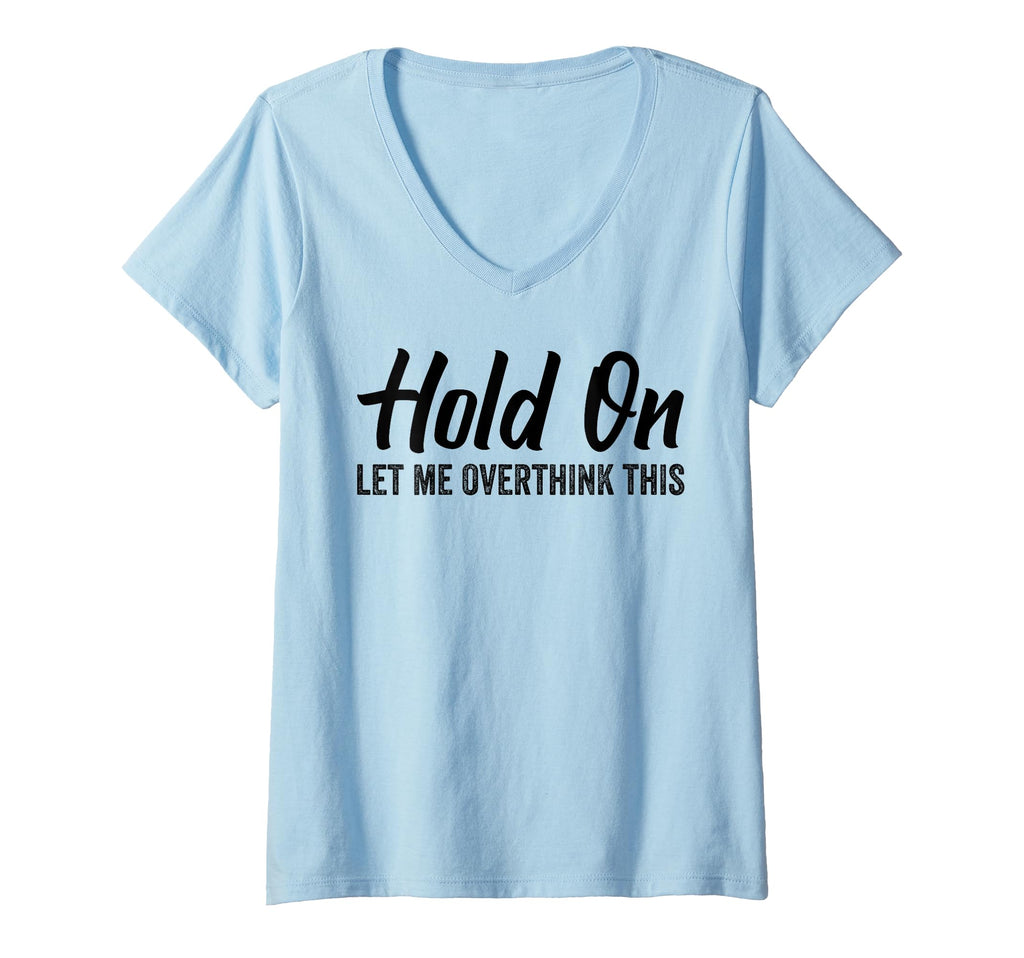 Womens Hold Let Me Overthink This T-Shirt - Casual Everyday Wear Men Women - T-Shirt, Sweatshirt, Hoodie