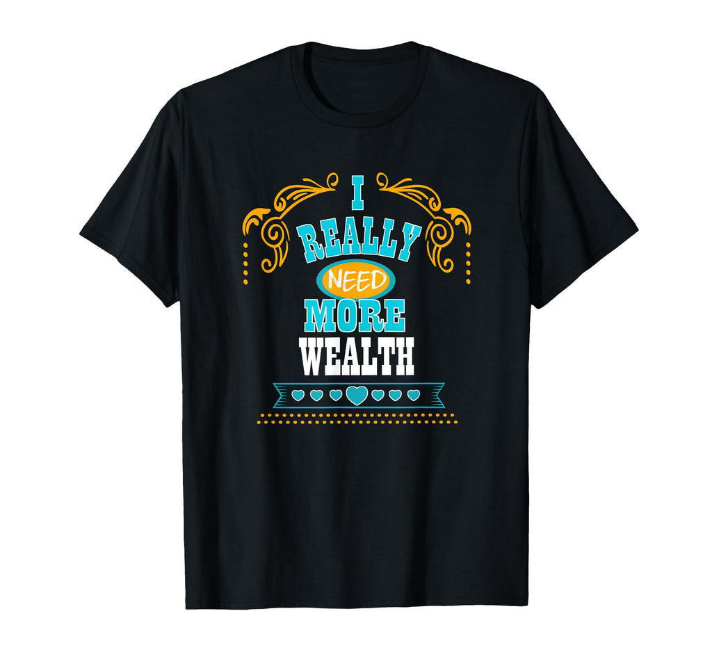 I Really Need More Wealth Self Care T-Shirt - Trendy Graphic for Adults - T-Shirt, Sweatshirt, Hoodie