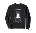 Its Fine Im Fine Everything Is Sweatshirt - Fun Novelty Design for Adults - T-Shirt, Sweatshirt, Hoodie