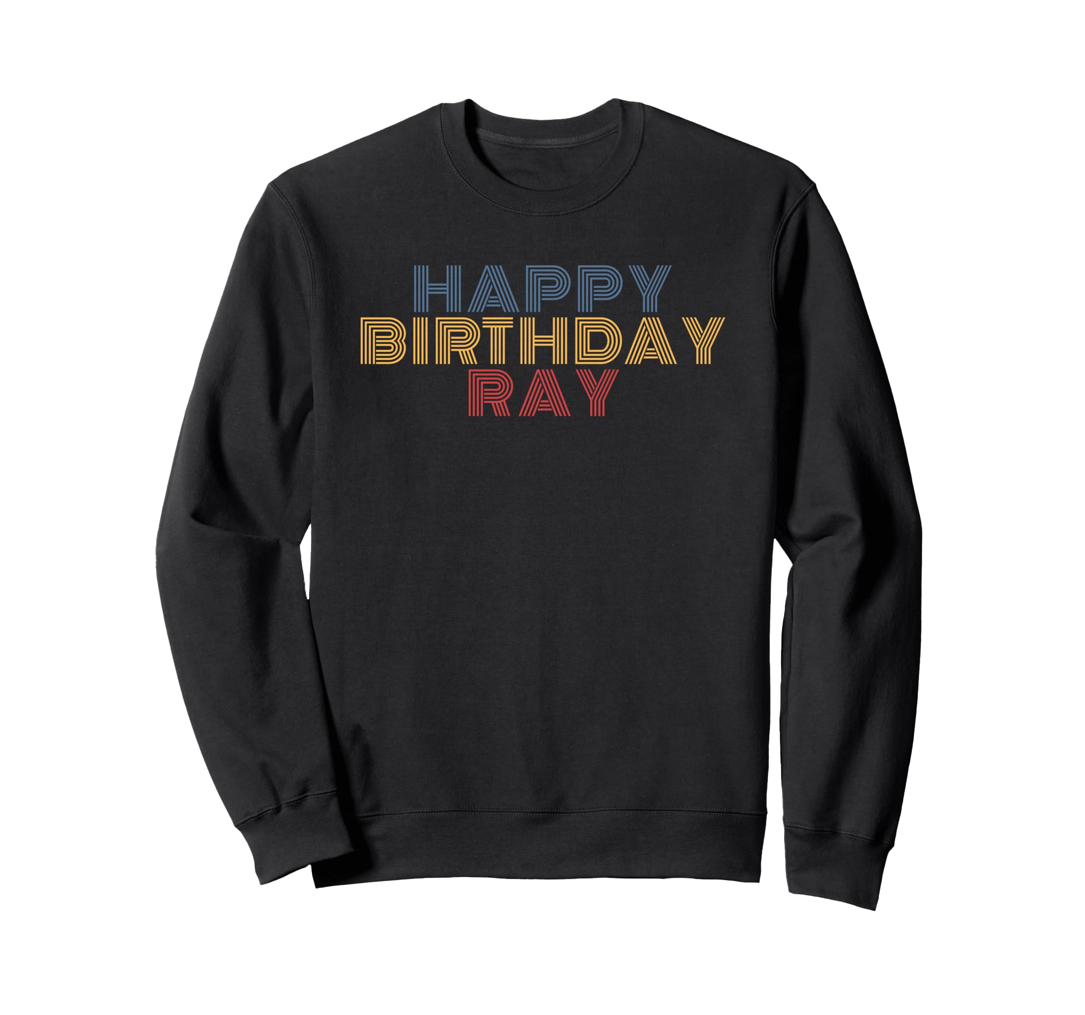 Happy Birthday Ray Personalized Sweatshirt - Fun Novelty Design Unisex - T-Shirt, Sweatshirt, Hoodie