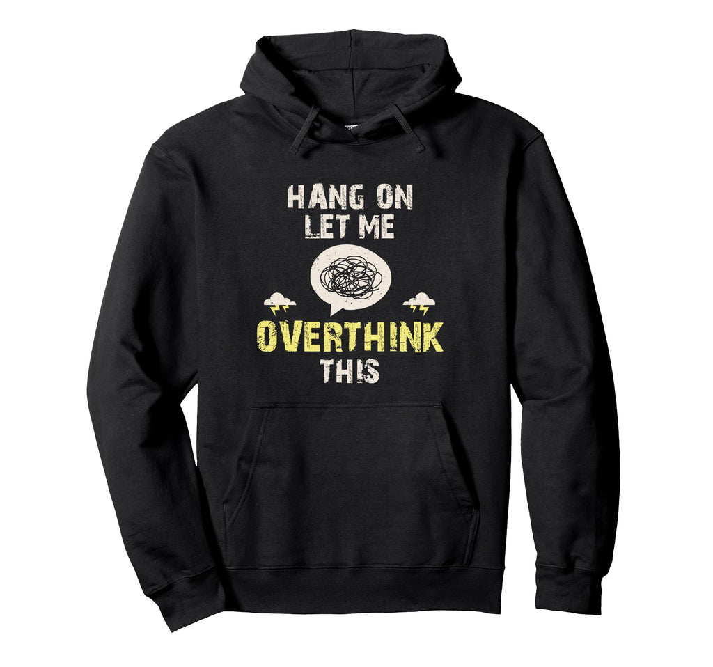 Hang Let Me Overthink This Overthinker Hoodie - Streetwear Style Men Women - T-Shirt, Sweatshirt, Hoodie