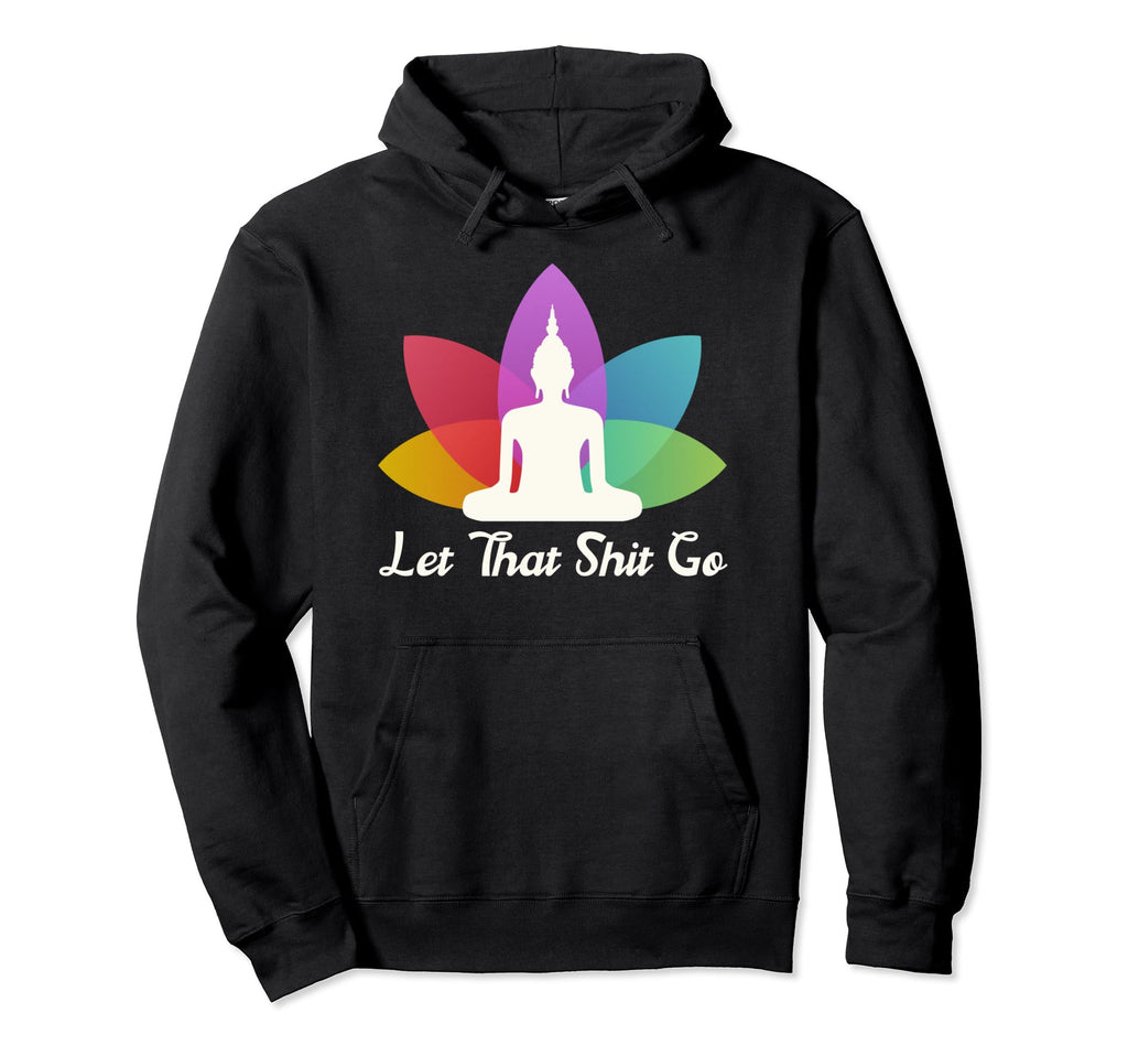Let That Shit Go Zen Buddha Lotus Yoga Hoodie - Fun Novelty Design Unisex - T-Shirt, Sweatshirt, Hoodie